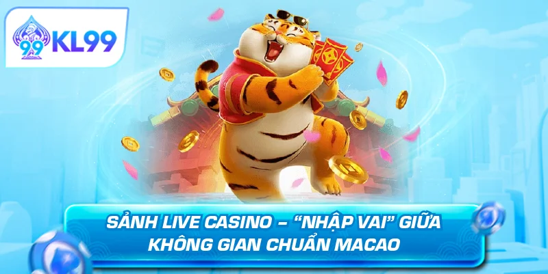 Live Casino KL99 - Tựa game đánh bạc hốt tiền tỷ