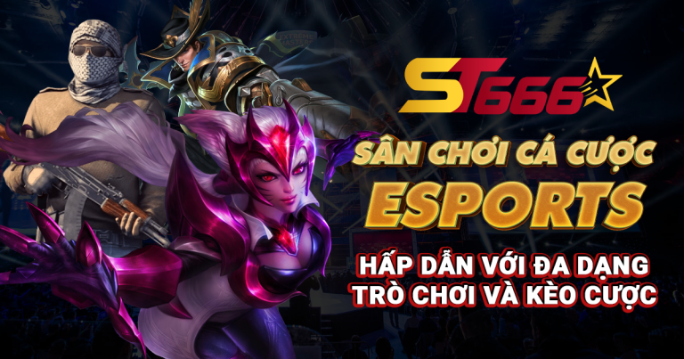 ST666 – Sân Chơi Cá Cược eSports Hấp Dẫn Với Đa Dạng Trò Chơi Và Kèo Cược